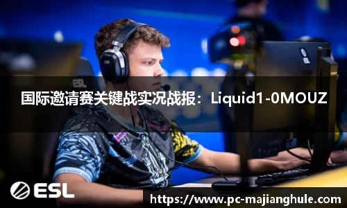 国际邀请赛关键战实况战报：Liquid1-0MOUZ