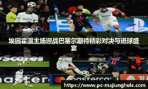 埃因霍温主场迎战巴塞尔期待精彩对决与进球盛宴